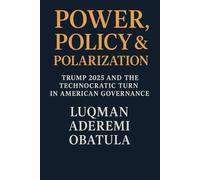 Power, Policy & Polarization: Trump 2025 and the Technocratic Turn in American Governance