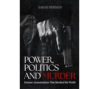 Power, Politics and Murder: Famous Assassinations That Shocked the World