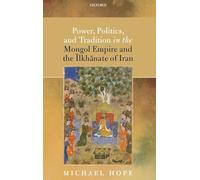 Power, Politics, and Tradition in the Mongol Empire and the Ilkhanate of Iran