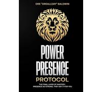 Power Presence Protocol: The Final Layer of Mastery: Presence So Strong, They Say It for You