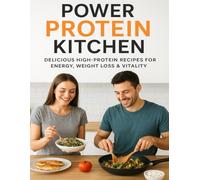 Power Protein Kitchen: Delicious High-Protein Recipes for Energy, Weight Loss & Vitality