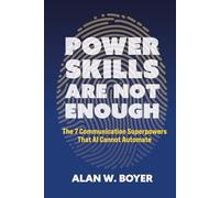 Power Skills Are Not Enough: The 7 Communication Superpowers That AI Cannot Automate