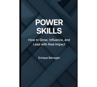POWER SKILLS: How to Grow, Influence and Lead with Real Impact