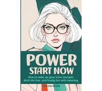Power - Start Now: How to wake up your inner strength, ditch the fear, and finally live with meaning.: Self-Help · Personal Growth · Practical ... · Courage & Confidence · The Meaning of Life