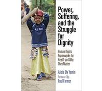 Power, Suffering, and the Struggle for Dignity: Human Rights Frameworks for Health and Why They Matter (Pennsylvania Studies in Human Rights) - [Livre en VO] Alicia Ely Yamin (Auteur)