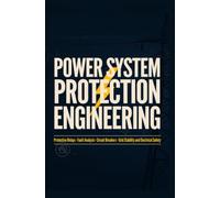 POWER SYSTEM PROTECTION ENGINEERING: Protective Relays Fault Analysis Circuit Breakers Grid Stability and Electrical Safety