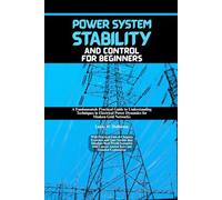 Power System Stability and Control for Beginners: A Fundamentals Practical Guide to Understanding Techniques in Electrical Power Dynamics for Modern ... End-of-Chapter Exercises and Quiz Section