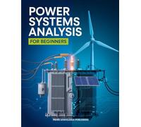 POWER SYSTEMS ANALYSIS FOR BEGINNERS: A Comprehensive Guide to Smart Grid Technologies, Renewable Integration, Traditional Systems and Modern Applications