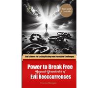Power To Break Free Beyond Boundaries Of Evil Reoccurrences: God's Power For Lasting Victory Over Repetitive Challenges (The Power Of Prayer And The Ever-Present God)