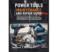Power Tools Maintenance And Repair Guide: Your Practical-Based DIY Bible For Precision Care, Troubleshooting Common Faults, Expert-Level Fixes Amd Practical Diagrams For Your Workshop Equipment