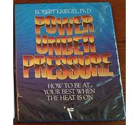 Power Under Pressure: How to Be at Your Best When the Heat Is on