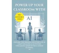 Power UP Your Classroom With AI: Explore the Origins & Ethics of AI, Craft Engaging AI Activities, Streamline Admin Duties & Lesson Planning