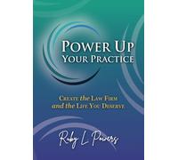 Power Up Your Practice: Create The Law Firm And The Life You Deserve