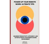 Power Up Your Remote Work: Ultimate Tips: Maximize Productivity, Efficiency, And Satisfaction In Your Remote Work Environment