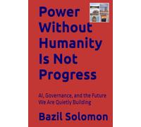 Power Without Humanity Is Not Progress: AI, Governance, and the Future We Are Quietly Building