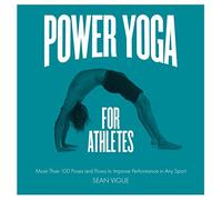 Power Yoga for Athletes: More Than 100 Poses and Flows to Improve Performance in Any Sport