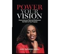 POWER YOUR VISION: Overcome your Past and Rediscover the Path to Your Purpose