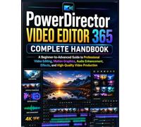 PowerDirector 365 Video Editor Complete Handbook: A Beginner-to-Advanced Guide to Professional Video Editing, Motion Graphics, Audio Enhancement, Effects, and High-Quality Video Production