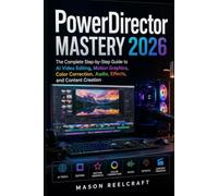 PowerDirector Mastery 2026: The Complete Step-by-Step Guide to AI Video Editing, Motion Graphics, Color Correction, Audio, Effects, and Content Creation