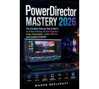 PowerDirector Mastery 2026: The Complete Step-by-Step Guide to AI Video Editing, Motion Graphics, Color Correction, Audio, Effects, and Content Creation