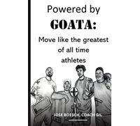 POWERED BY GOATA: MOVE LIKE THE GREATEST OF ALL TIME ATHLETES: Bulletproof your joints and spine by using the same injury resistant movement secrets of the multi decade super athletes.