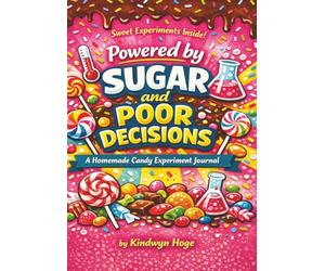 Powered by Sugar and Poor Decisions: A Homemade Candy Experiment Journal: A Fun Candy Making Logbook for Recipes, Experiments, and Sweet Creations