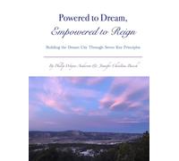 Powered to Dream, Empowered to Reign: Building the Dream City Through Seven Key Principles