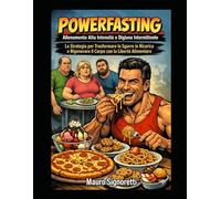 POWERFASTING - Allenamento Alta Intensità e Digiuno Intermittente: La Strategia per Trasformare lo Sgarro in Ricarica e Rigenerare il Corpo con la Libertà Alimentare