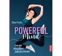 Powerful Mind: Energie, Motivation, Selbstvertrauen
