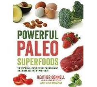Powerful Paleo Superfoods: The Best Primal-Friendly Foods For Burning Fat, Building Muscle And Optimal Health