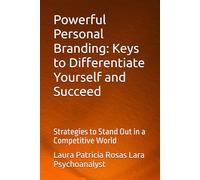 Powerful Personal Branding: Keys to Differentiate Yourself and Succeed: Strategies to Stand Out in a Competitive World