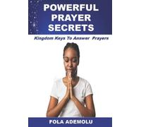 Powerful Prayer Secrets: Kingdom Keys To Answer Prayers