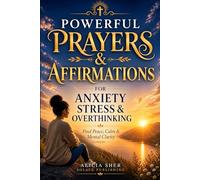 Powerful Prayers & Affirmations for Anxiety, Stress & Overthinking: For Peace, Calm, Mental Clarity, Emotional Healing & Restful Sleep