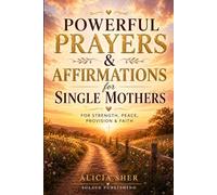 Powerful Prayers & Affirmations for Single Mothers: For Strength, Peace, Provision & Faith