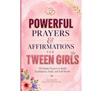 Powerful Prayers & Affirmations for Tween Girls: 50 Simple Prayers to Build Confidence, Faith, and Self-Worth