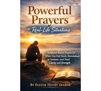 Powerful Prayers for Real-Life Situations: Scripture-Based Prayers for When You Feel Stuck, Overwhelmed, or Anxious-and Need Clarity and Strength