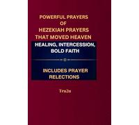 Powerful Prayers Of Hezekiah: Prayers That Moved Heaven: Healing, Intercession, and Bold Faith in Times of Crisis