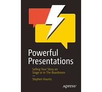 Powerful Presentations: Selling Your Story on Stage or In The Boardroom