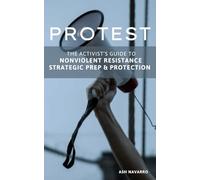 Powerful Protest: The Activist's Guide to Nonviolent Resistance, Strategic Prep, and Protection