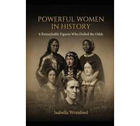 Powerful Women in History: 6 Remarkable Figures Who Defied the Odds and Changed the World: The Lives, Power, and Legacy of Joan of Arc, Cleopatra, ... Elizabeth I, Harriet Tubman, and Marie Curie