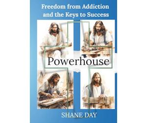 Powerhouse: Freedom from Addiction and the Keys to Success