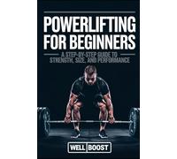 POWERLIFTING FOR BEGINNERS: A STEP-BY-STEP GUIDE TO STRENGTH, SIZE, AND PERFORMANCE
