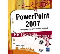 PowerPoint 2007: 12 Exercices complets pour maîtriser le logiciel