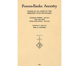 Powers-Banks Ancestry: Traced in All Lines to the Remotest Date Obtainable; Charles Powers 1819-1871, and his wife Lydia Ann Banks 1829-1919