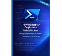 Powershell for Beginners: The Definitive Guide: Master the fundamentals, scripts, and automation of Windows from scratch with 11 chapters, solved exercises, and real-world projects.