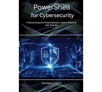 PowerShell for Cybersecurity: Practical Scripts for Threat Detection, Incident Response, and Forensics