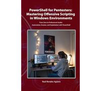 PowerShell for Pentesters: Mastering Offensive Scripting in Windows Environments: From Zero to Professional Audits: Automation, Evasion, and Exploitation with PowerShell