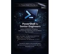 PowerShell for Senior Engineers: Platform Architecture, AI Pipelines, Large-Scale Data Engineering, and Cross-Platform Fleet Automation