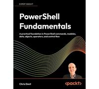 PowerShell Fundamentals A practical foundation in PowerShell commands, modules, data, objects, operators, and control flow - Chris Dent - Packt Publishing - ebook (ePub) - Livre