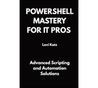 POWERSHELL MASTERY FOR IT PROS: Advanced Scripting and Automation Solutions